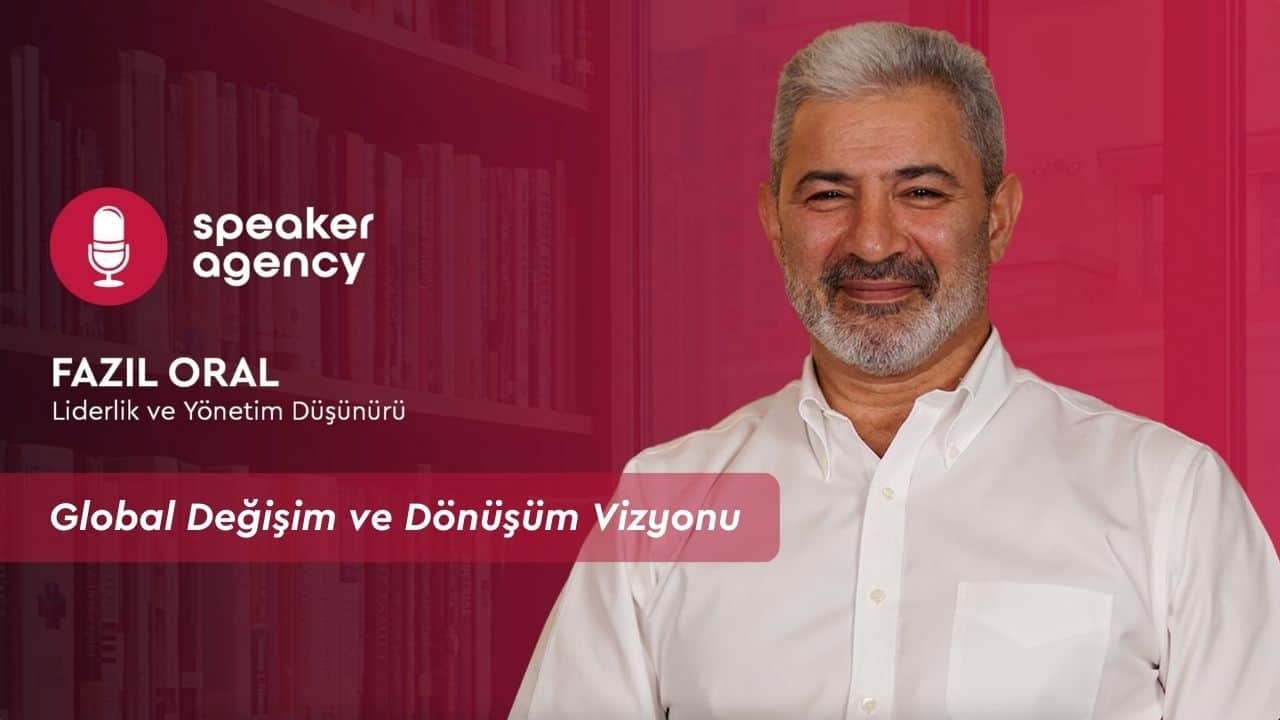 Global Değişim ve Dönüşüm Vizyonu | Fazıl Oral